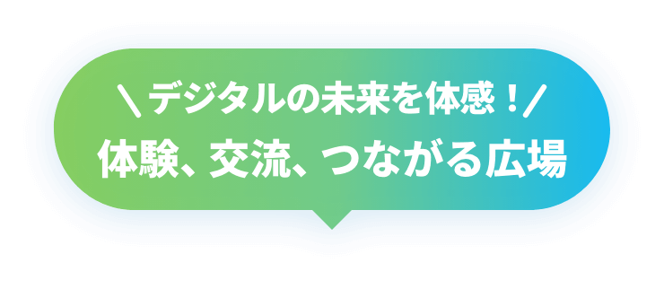 デジタルの未来を体感！
